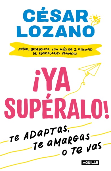 Portada del libro ¡Ya supéralo. Te adaptas, te amargas, o te vas