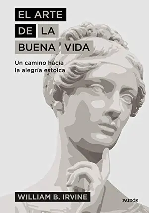 Portada del libro El Arte de la Buena Vida. Un Camino Hacia la Alegría Estóica